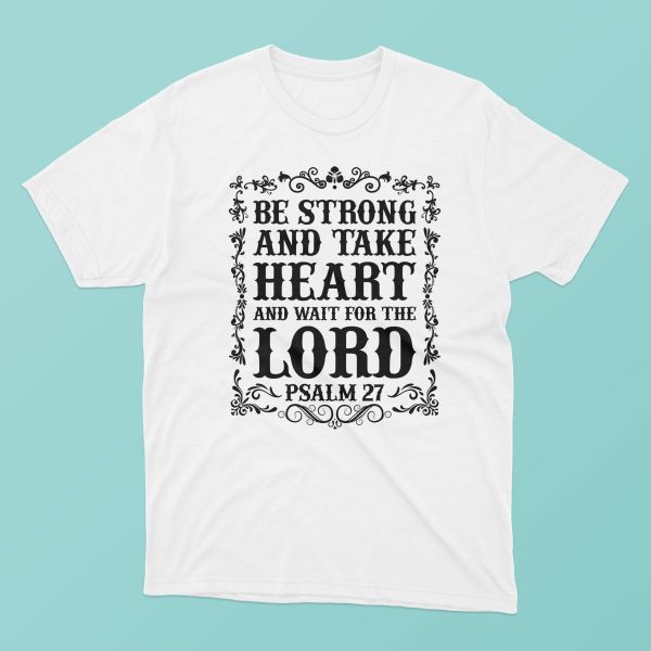 Tricou cu mesaj crestin - BE STRONG AND TAKE HEART AND WAIT FOR THE LORD